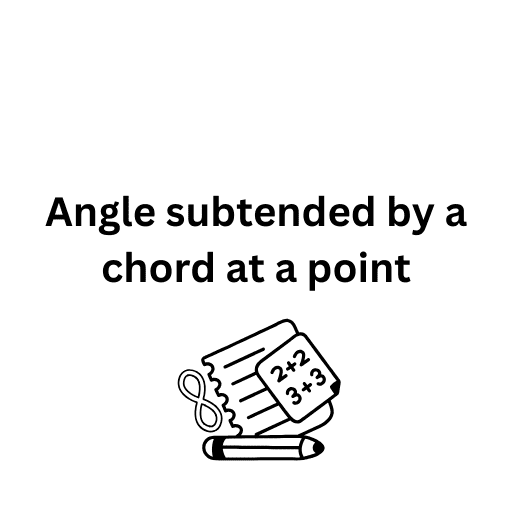 Angle subtended by a chord at a point 